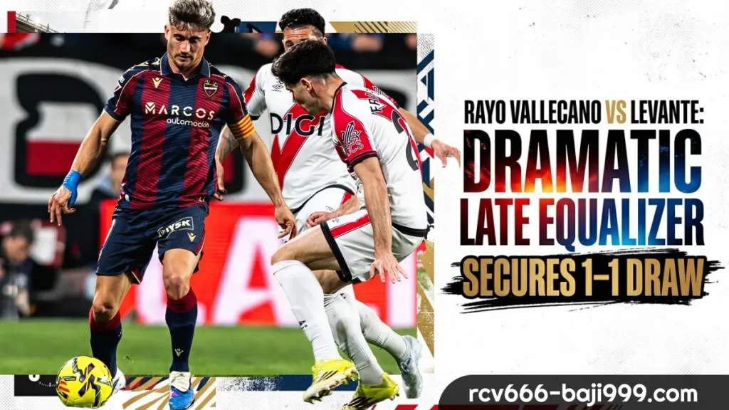 Rayo Vallecano vs Levante_ Dramatic Late Equalizer Secures 1–1 Draw